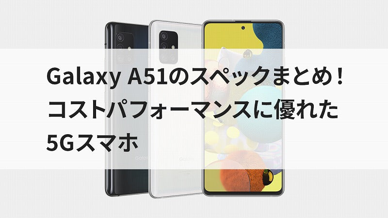 Galaxy A51のスペックまとめ！コストパフォーマンスに優れた5Gスマホ