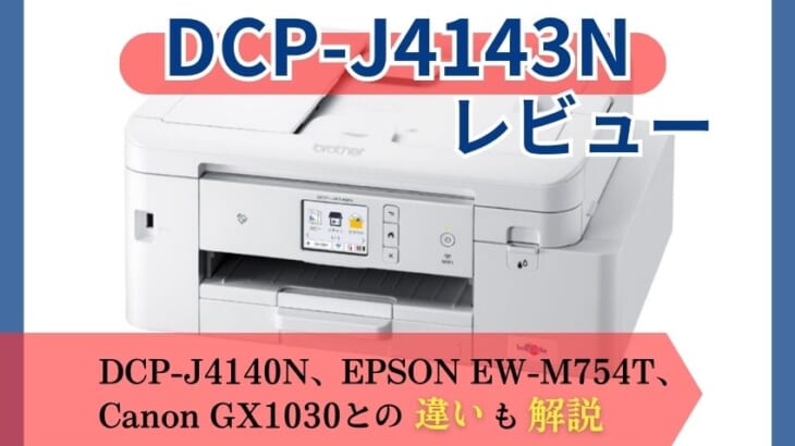 DCP-J4143Nレビュー【前機種、他社機種とも比較】監修付き