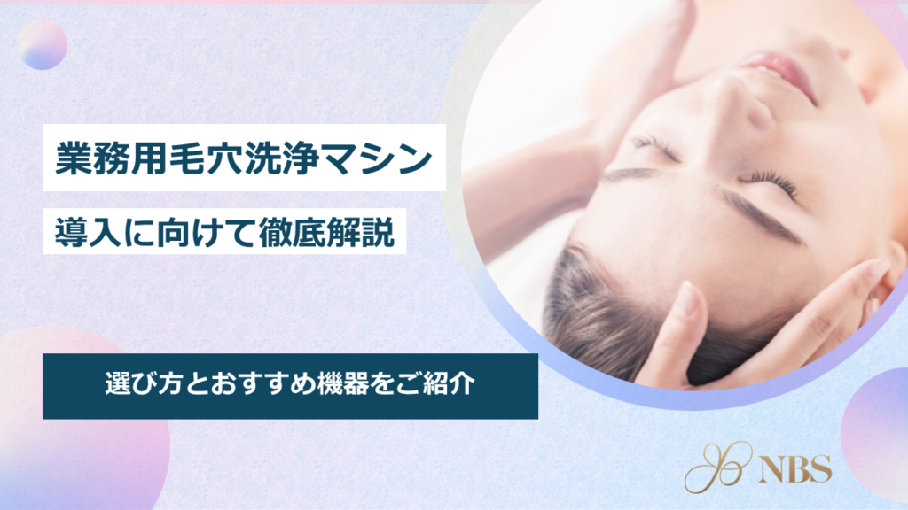 業務用の毛穴洗浄マシンを導入！選び方とおすすめの機器を紹介