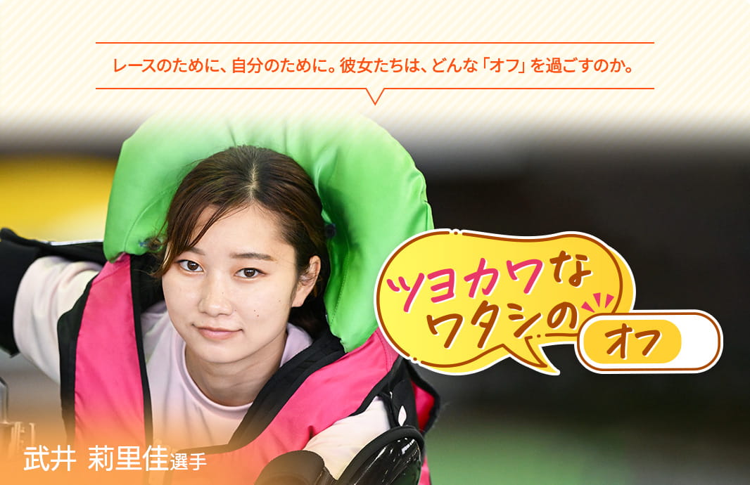 ツヨカワなワタシのオフ 武井莉里佳選手｜ツヨカワ女子レーサー