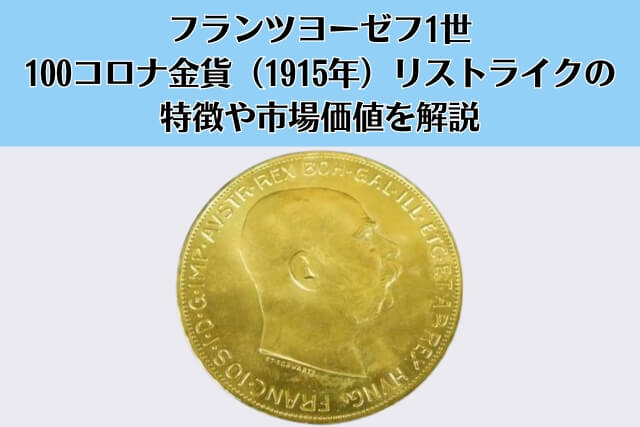 フランツヨーゼフ1世100コロナ金貨（1915年）リストライクの特徴や市場