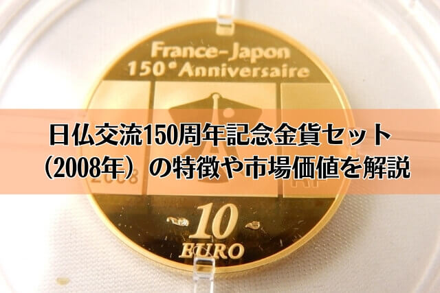 日仏交流150周年記念金貨セット（2008年）の特徴や市場価値を解説