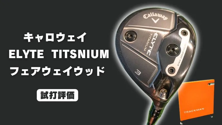 試打評価】キャロウェイ ELYTE TITANIUM フェアウェイウッド｜トラック