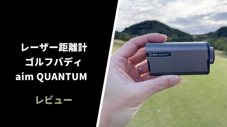 評価レビュー】ゴルフバディaim QUANTUM レーザー距離計｜斬新な