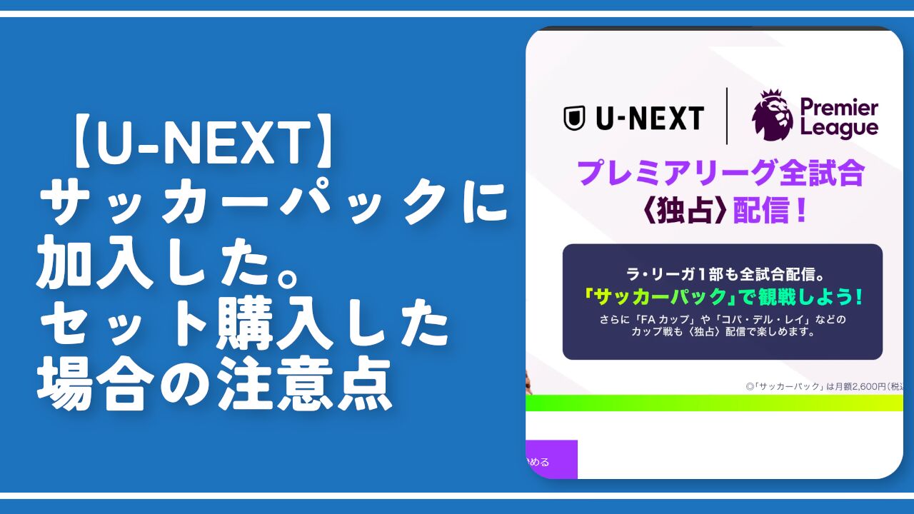 U-NEXT】サッカーパックに加入した。セット購入した場合の注意点