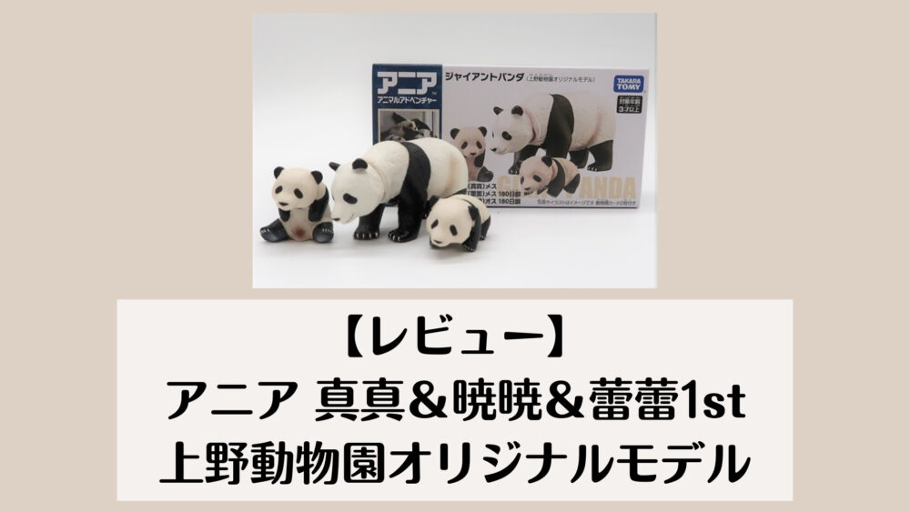 レビュー】アニア 真真＆暁暁＆蕾蕾1st 上野動物園オリジナルモデル