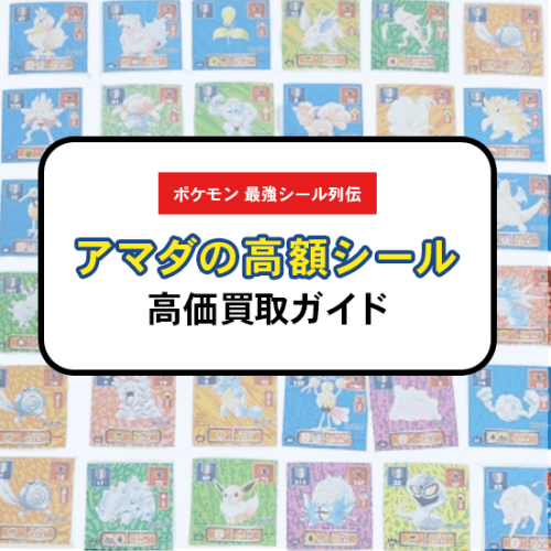 ポケモン最強シール烈伝の高価買取ガイド～アマダの高額シールも紹介～