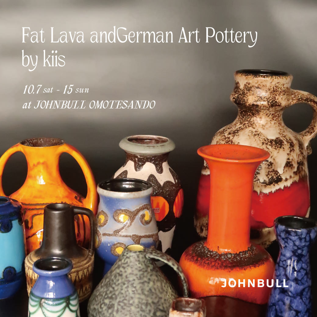 JOHNBULL OMOTESANDO】Fat Lava ＆ German Art Pottery by kiis