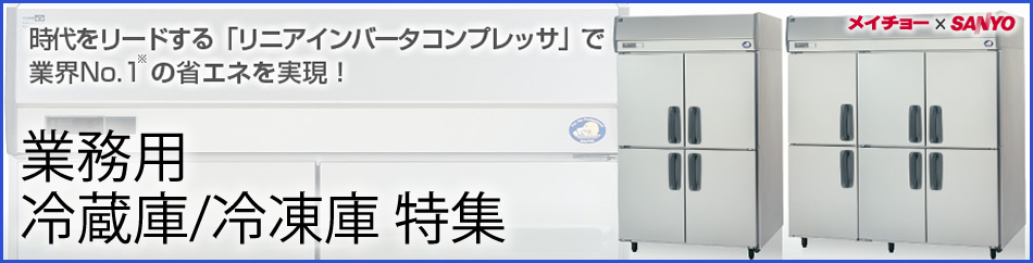 SANYO業務用冷蔵庫・冷凍庫特集｜開業プロ メイチョー