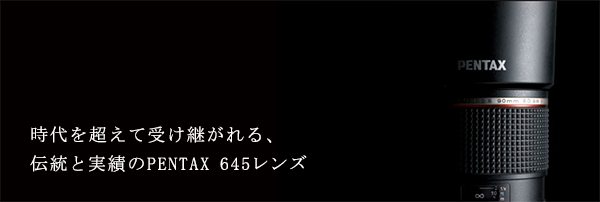 伝統と実績の PENTAX 645Zレンズ | PENTAX 645Z Spacial site | RICOH