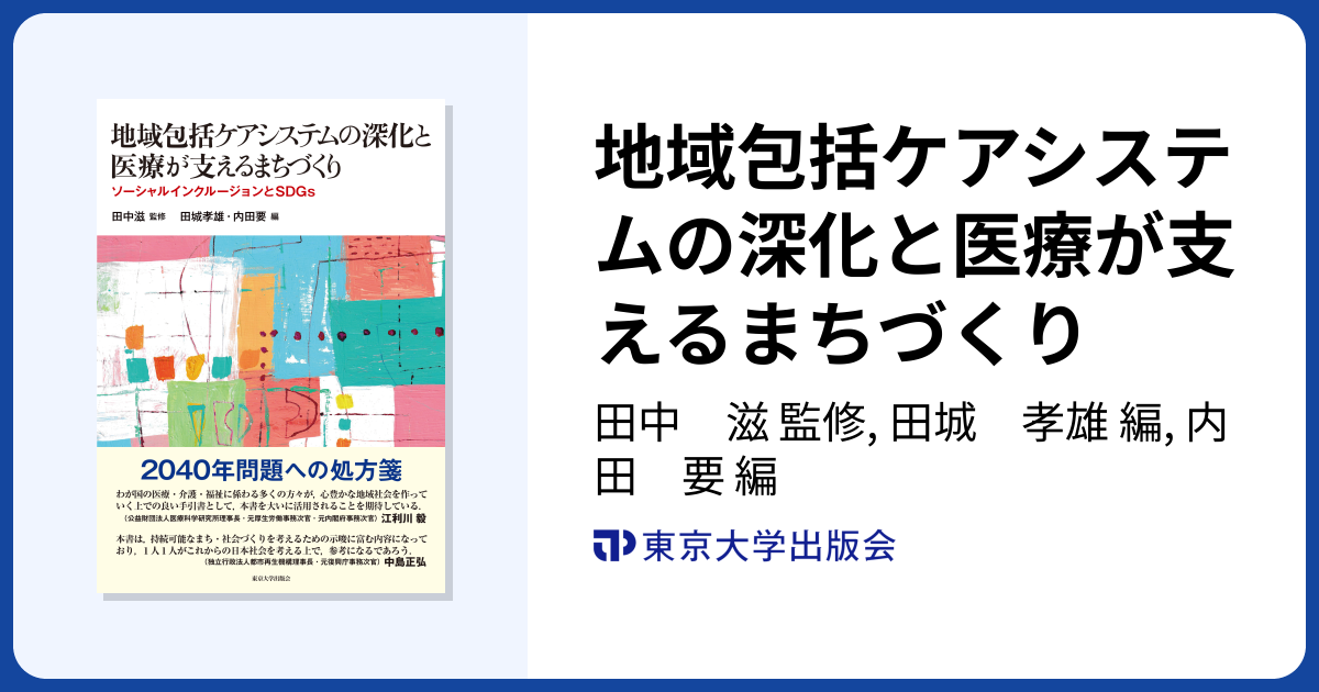 地域包括ケアシステムの深化と医療が支えるまちづくり - 東京大学出版会
