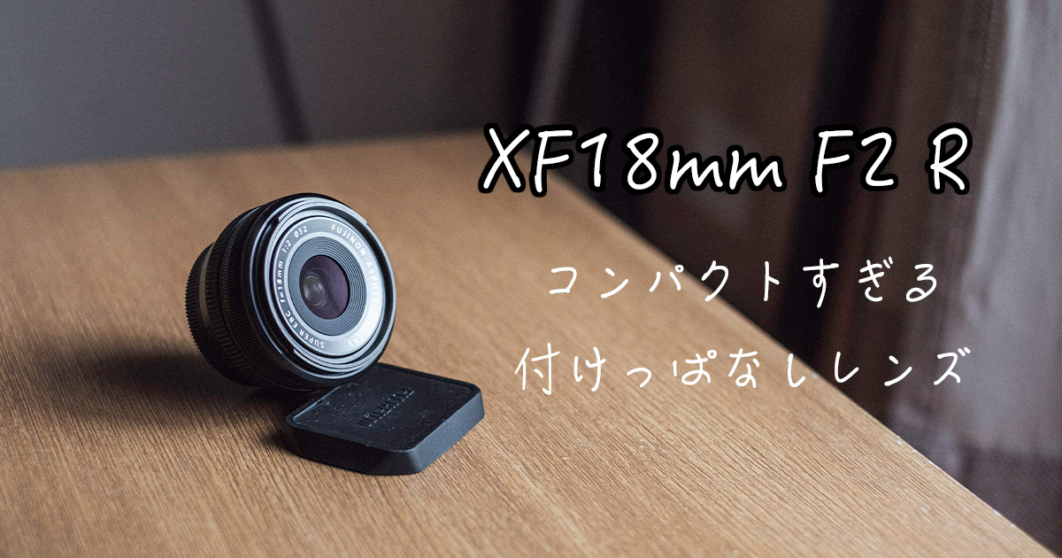 作例あり]付けっぱなし最強広角単焦点レンズ「XF18mm F2 R」レビュー