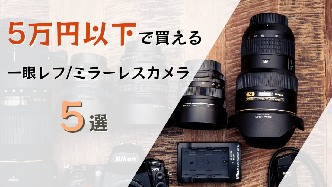 2026年】5万円以内のおすすめ一眼レフ・ミラーレスカメラ5選！注意点や