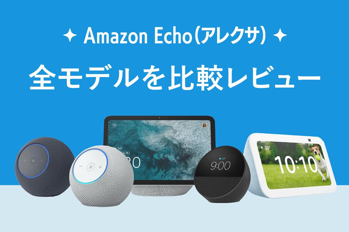 2026】Amazon Echo（アレクサ）全モデルを比較レビュー、機種選びから
