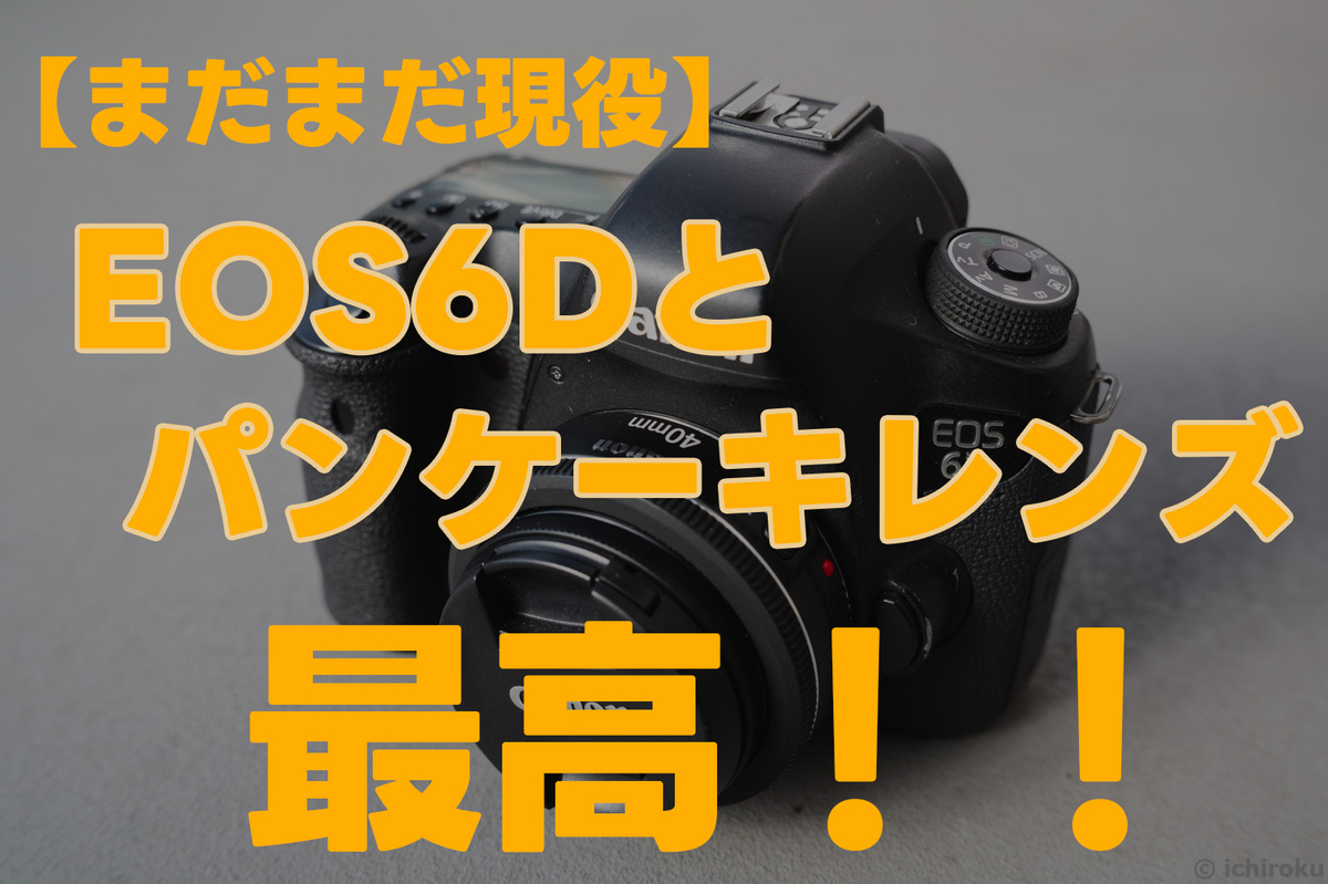 まだまだ現役】EOS6D+EF40mmF2.8で憧れのコンパクト一眼レフセットが