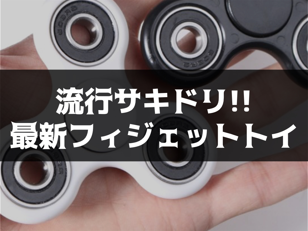 流行のフィジェットトイの種類をまとめつつ、次に流行るおすすめの
