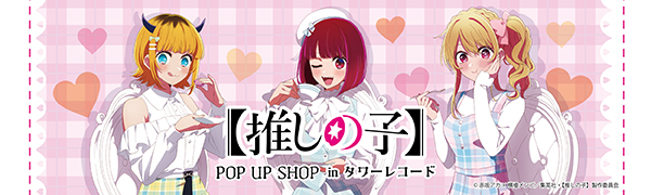 TVアニメ【推しの子】POP UP SHOP in TOWER RECORDS - TOWER RECORDS