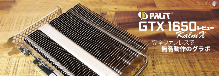 Palit GeForce GTX 1650 KalmXをレビュー：完全ファンレスで無音動作の