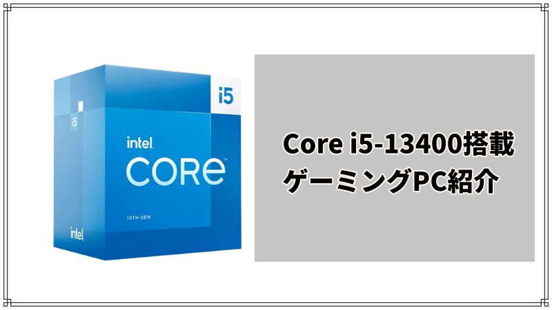 Core i5-13400搭載のゲーミングPC紹介＆性能比較