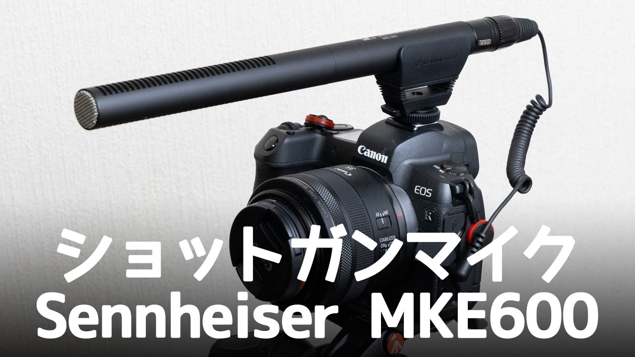 ショットガンマイク「Sennheiser MKE600」の所感をレビュー！手頃な