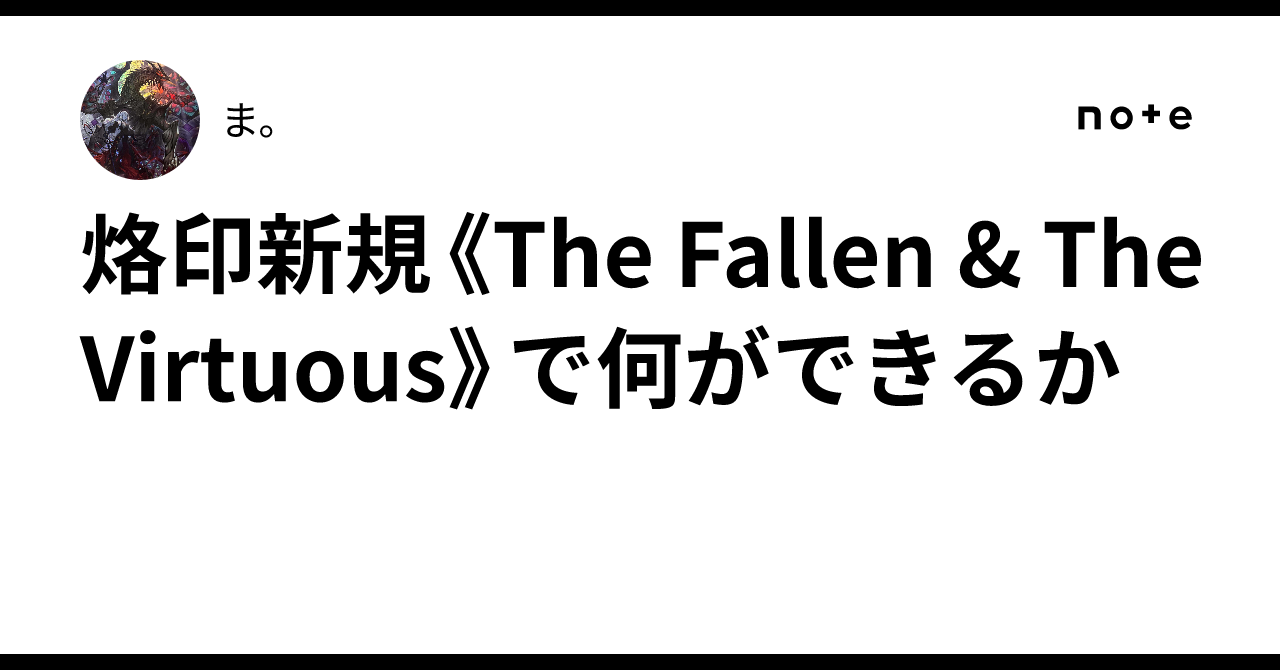 烙印新規《The Fallen & The Virtuous》で何ができるか｜ま。
