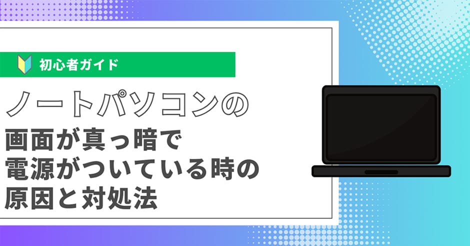 ノートパソコンの画面が真っ暗で電源がついている時の原因と対処法