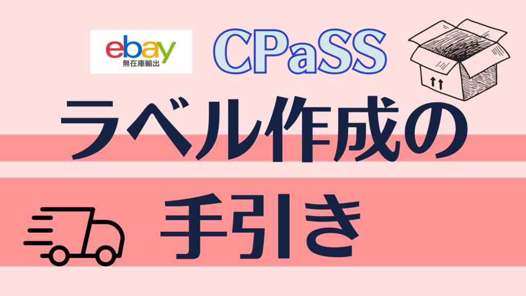 eBayセラー必見!CPaSSでの配送ラベル作成方法から集荷依頼までを徹底解説!