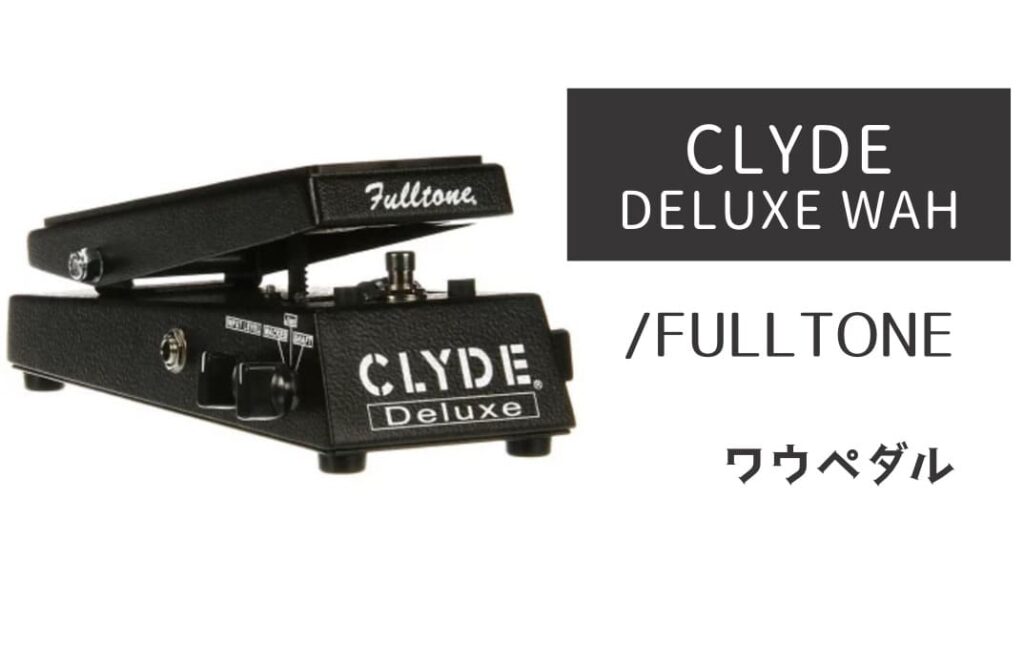 FULLTONE「CLYDE DELUXE WAH」レビュー：驚異的なヴォイシングの極上ワウ