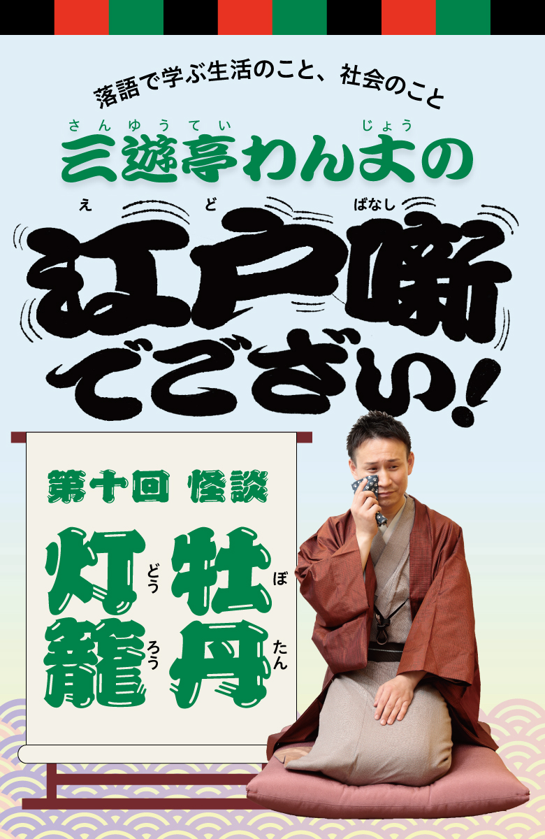 三遊亭わん丈の江戸噺でござい！ 第十回「怪談牡丹灯籠」 | ETHICS for