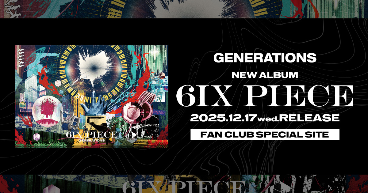 GENERATIONS「6IX PIECE」FAN CLUB SPECIAL SITE｜GENERATIONS