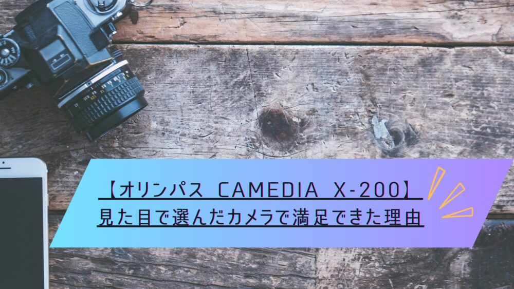 オリンパス CAMEDIA X-200】見た目で選んだカメラで満足できた理由