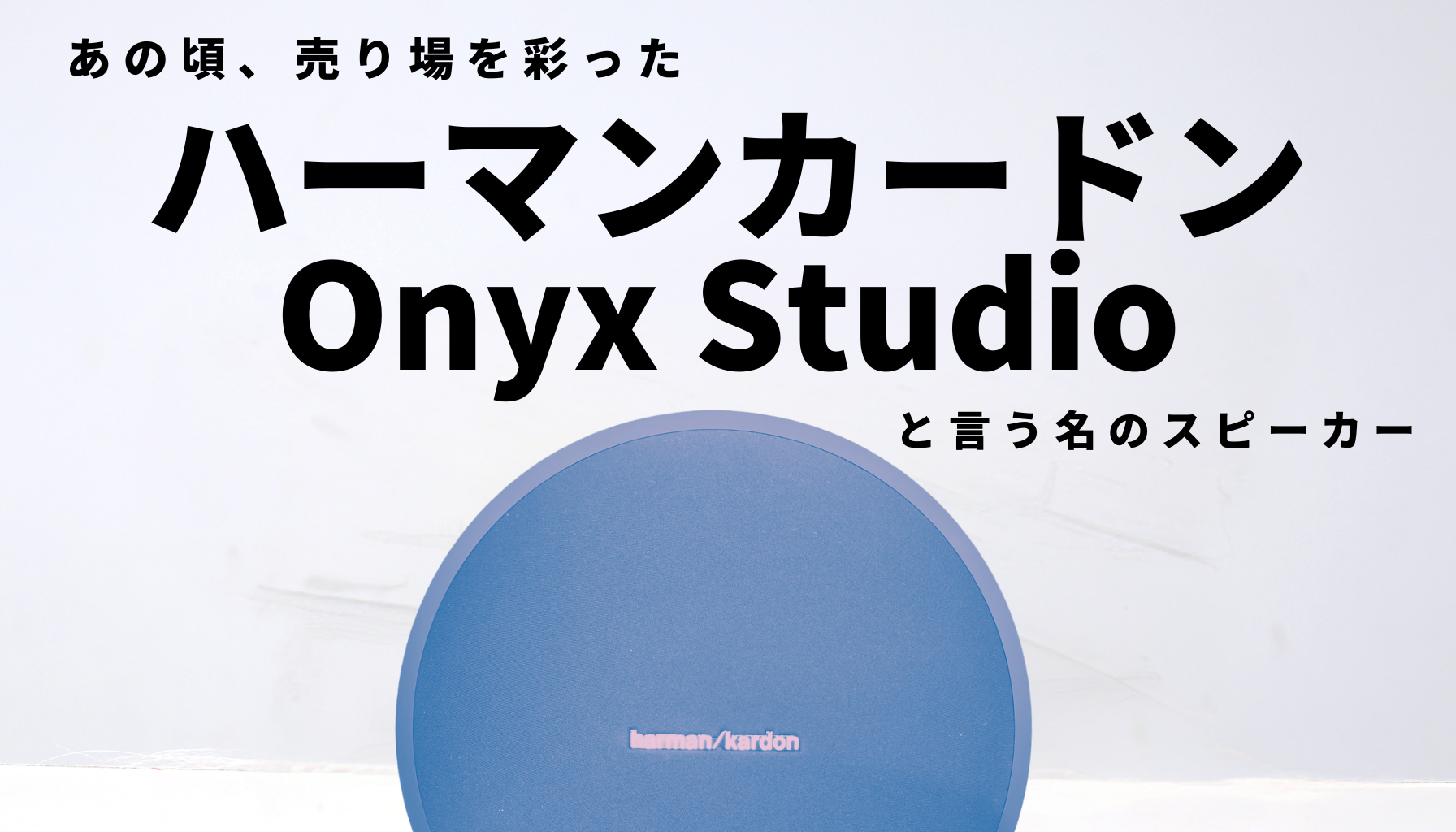 あの頃、売り場を彩ったハーマンカードン『Onyx Studio』と言う名の