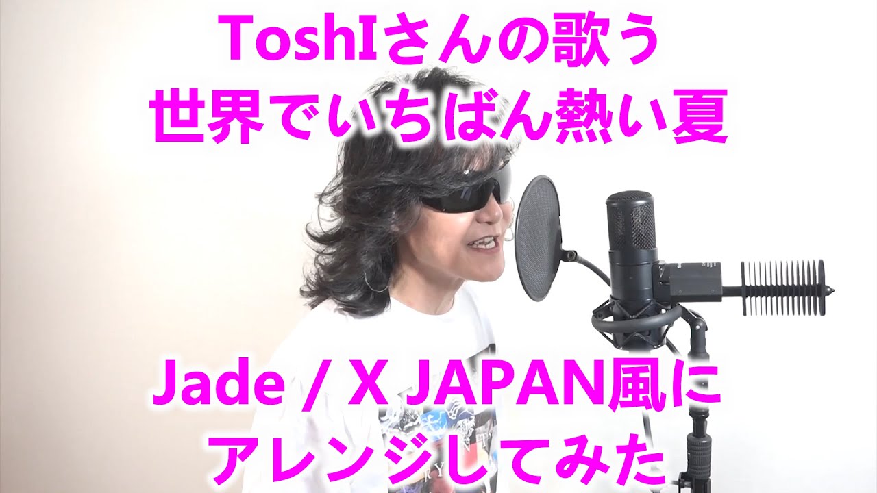 ToshIさんの歌う世界でいちばん熱い夏をJade / X JAPAN風にアレンジし
