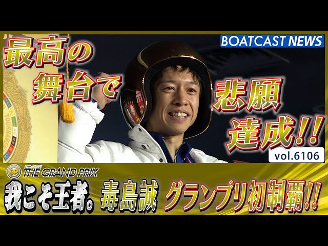 我こそ王者。毒島誠 悲願のグランプリ初制覇!!│BOATCAST NEWS 2024年