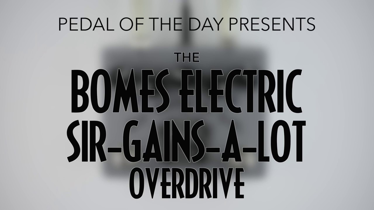 Bomes Electric Sir-Gains-A-Lot Overdrive - Pedal of the Day