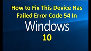 How to Fix This Device Has Failed Error Code 54 In Windows 10