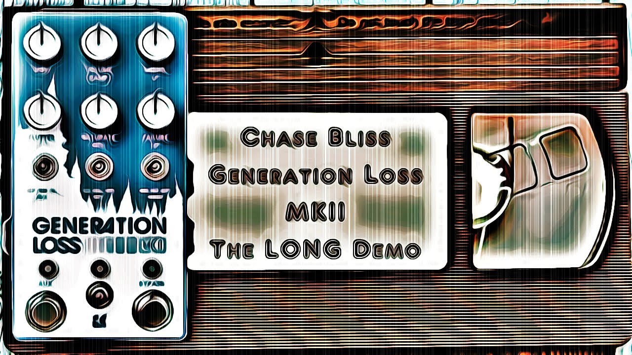 Chase Bliss Generation Loss MKII - The LONG demo! - YouTube