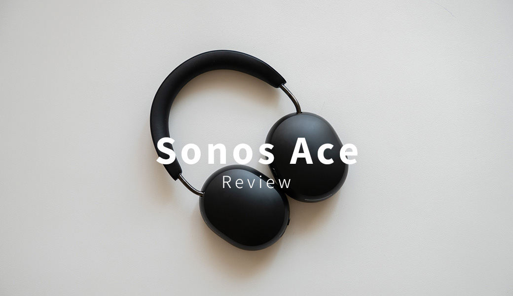 贅沢はパーソナルリスニング空間へ。Sonos Aceレビュー。 | 心地よい