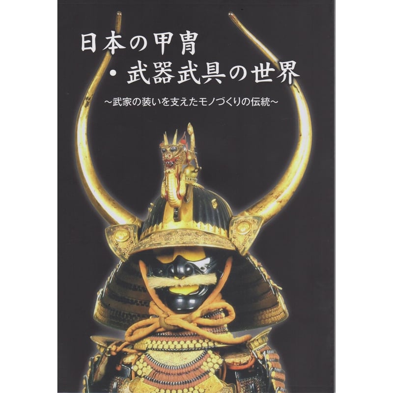 図録「日本の甲冑・武器武具の世界～武家の装いを支えたモノづくりの