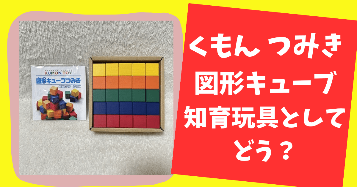くもんの【つみき】図形キューブ知育玩具としてどう？