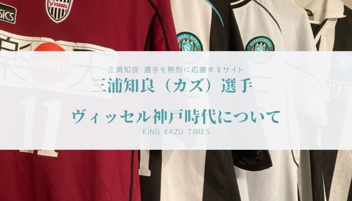 三浦知良（カズ）選手 ヴィッセル神戸時代 について | キングカズタイムズ
