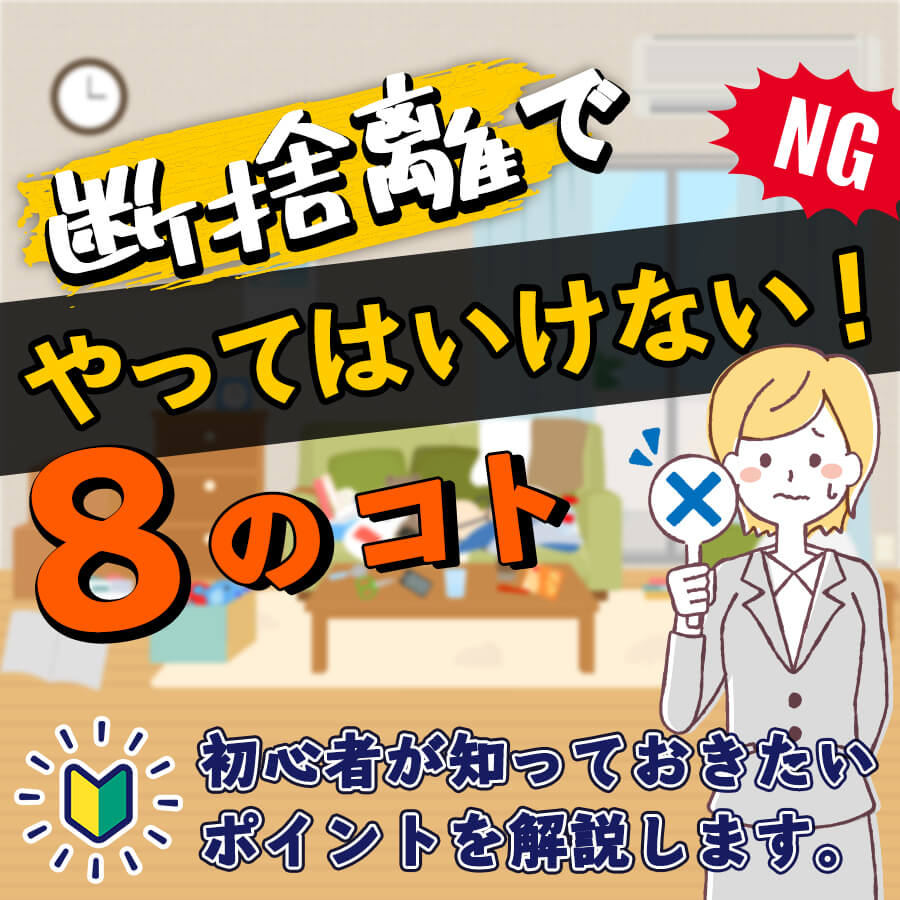 断捨離でやってはいけないこと8つ｜初心者が知っておきたいポイントも
