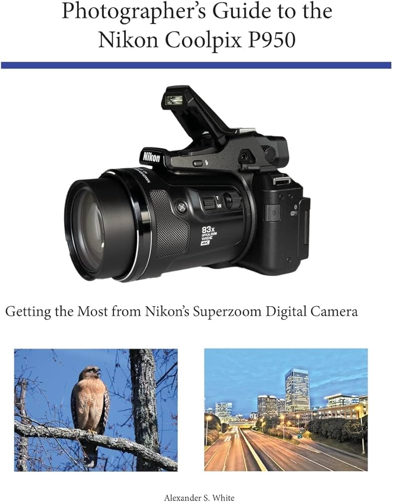 Photographer's Guide to the Nikon Coolpix P950: Getting the Most