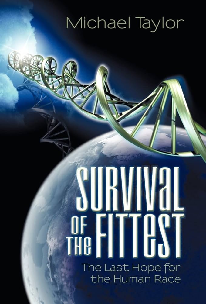 Survival of the Fittest: The Last Hope for the Human Race: Taylor
