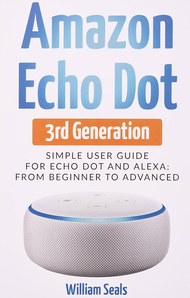 Amazon Echo Dot 3rd Generation: Simple User Guide For Echo Dot And