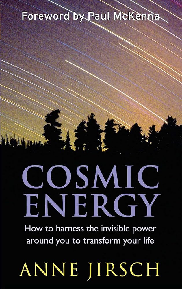 Cosmic Energy: How to Harness the Invisible Power Around You to