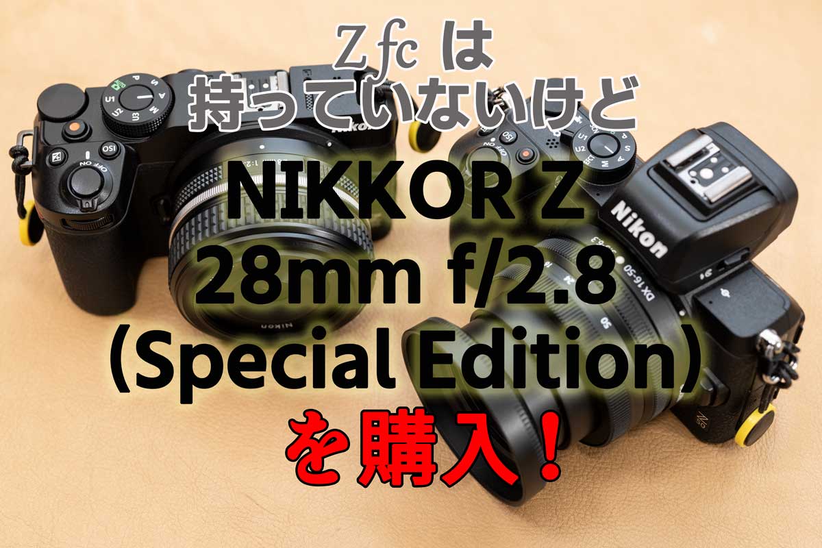 ニコン「Z fc」は持っていないけど「NIKKOR Z 28mm f/2.8（Special
