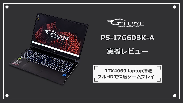 G-Tune RTX4060搭載のゲーミングノート実機レビュー フルHDで快適
