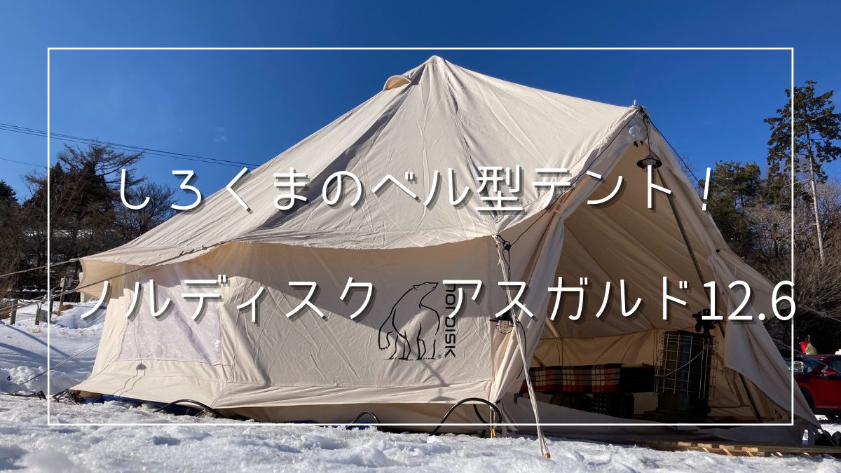 NORDISK】アスガルド12.6レビュー | ポリコットンのベル型テント | お