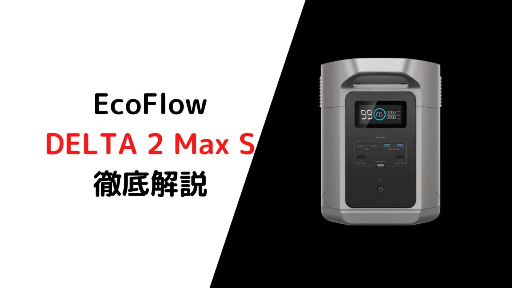 EcoFlow DELTA 2 Max Sを徹底解剖！〜DELTA 2 Max/Jackery/BLUETTIと比較〜
